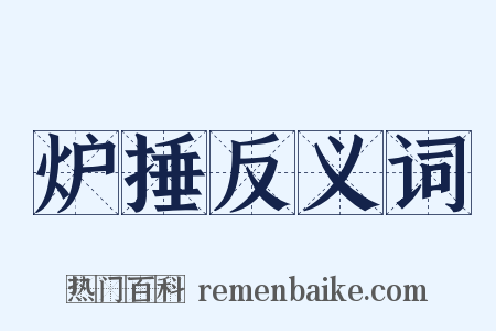 炉捶反义词是什么意思的图片